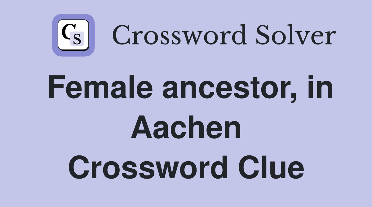 Female ancestor, in Aachen Crossword Clue