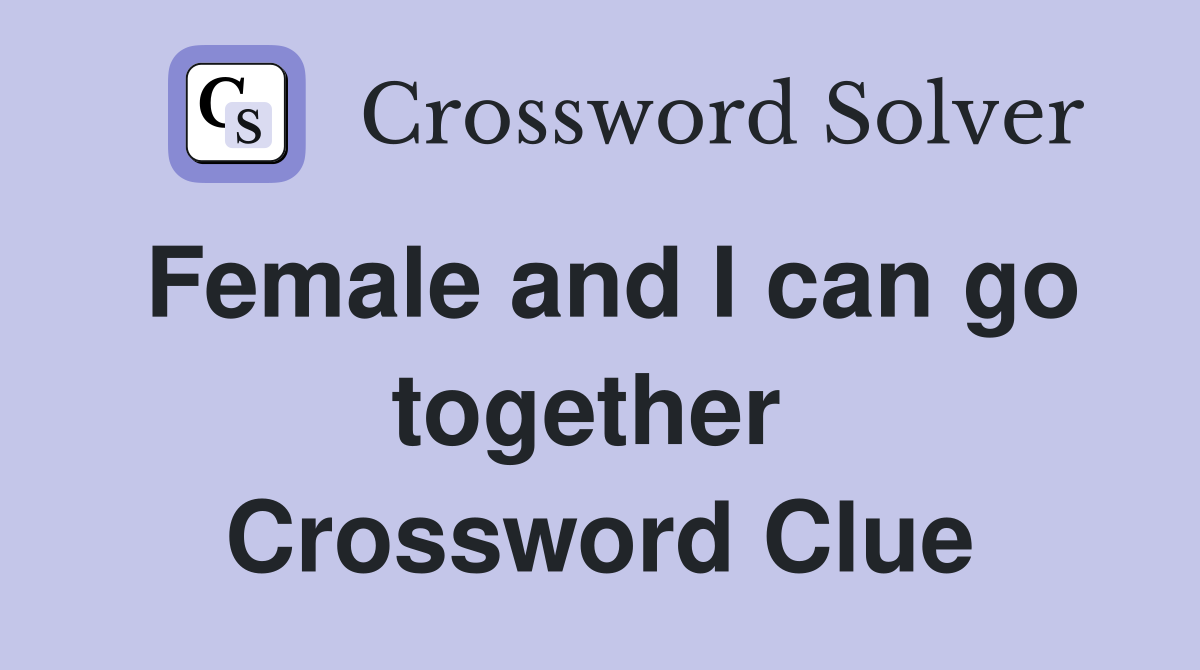 Female and I can go together  Crossword Clue