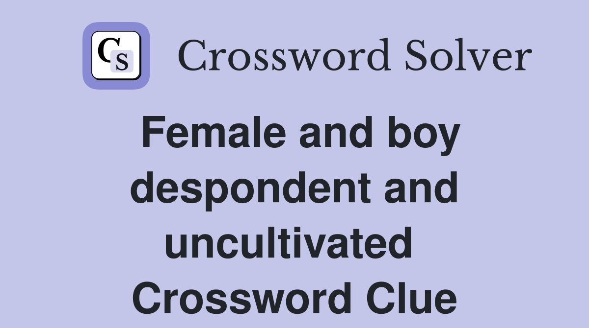 Female and boy despondent and uncultivated  Crossword Clue