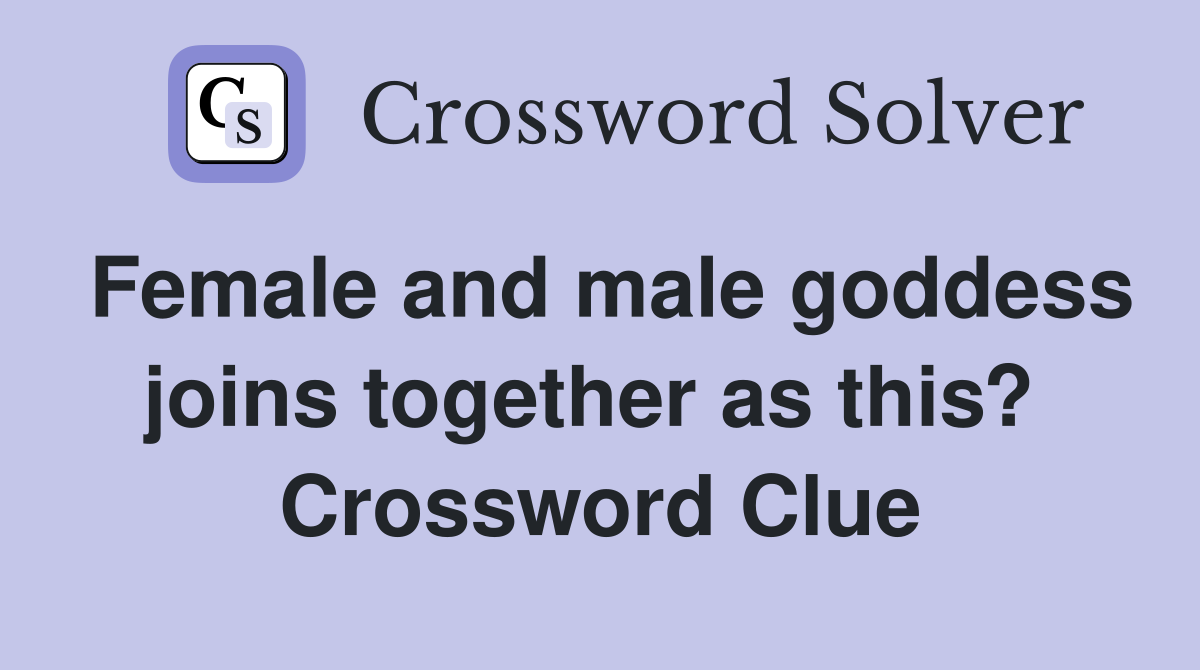 Female and male goddess joins together as this?  Crossword Clue