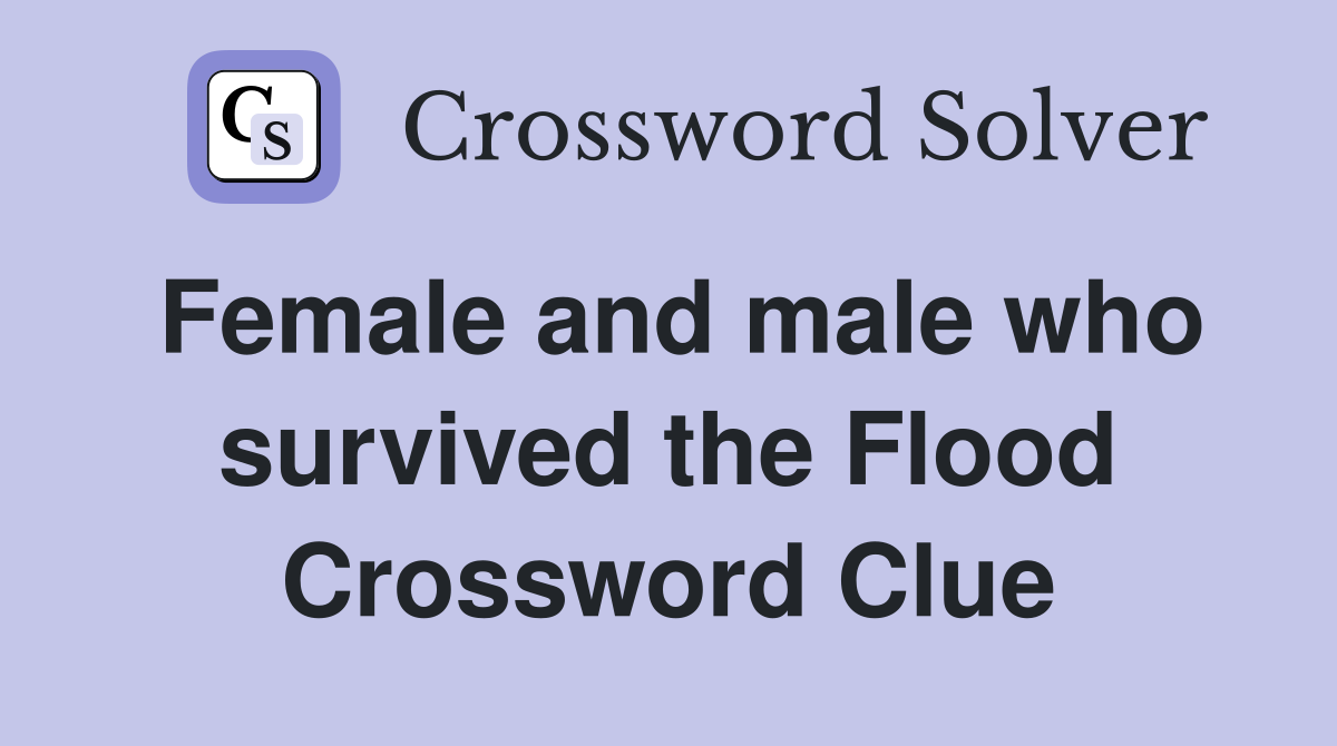 Female and male who survived the Flood Crossword Clue