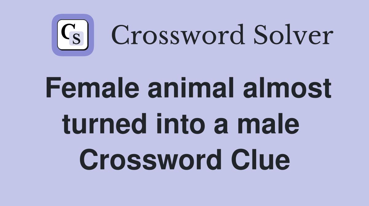 Female animal almost turned into a male  Crossword Clue