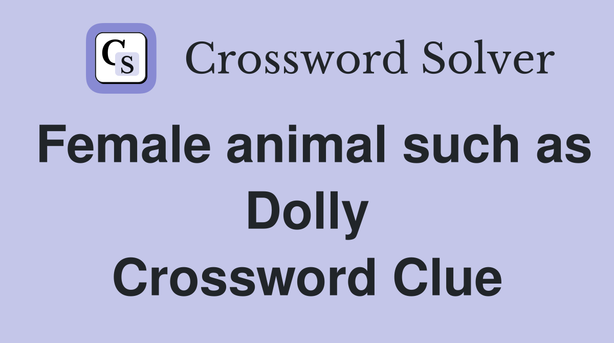 Female animal such as Dolly Crossword Clue