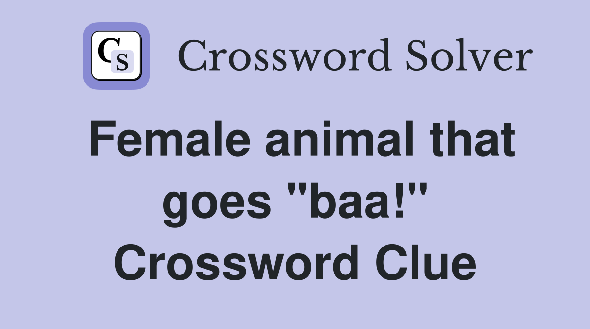 Female animal that goes "baa!" Crossword Clue