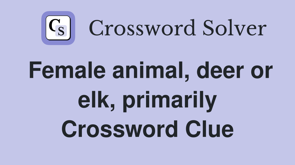 Female animal, deer or elk, primarily Crossword Clue