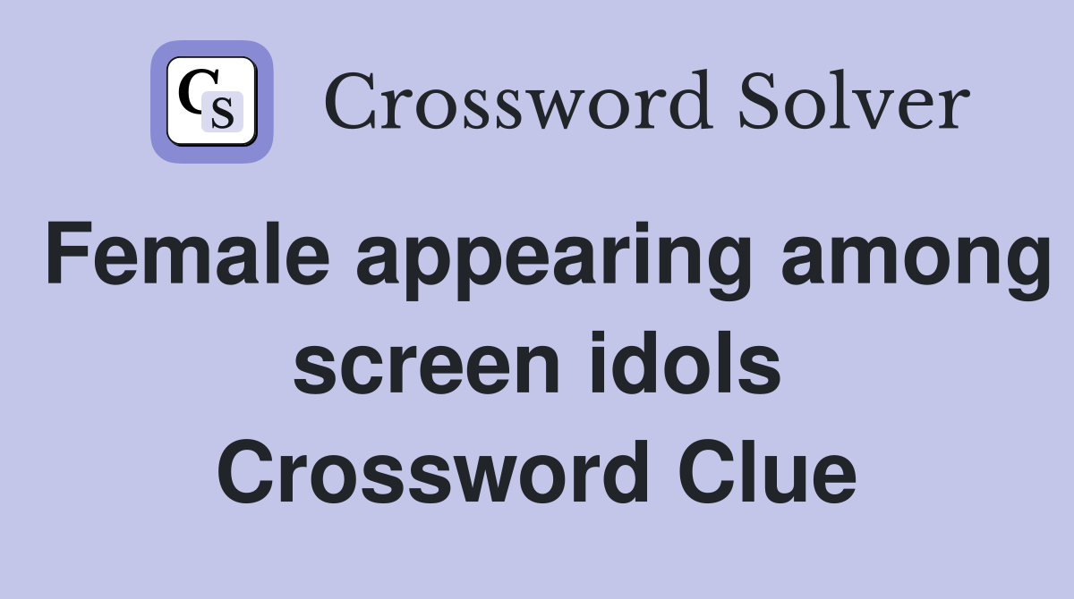 Female appearing among screen idols Crossword Clue