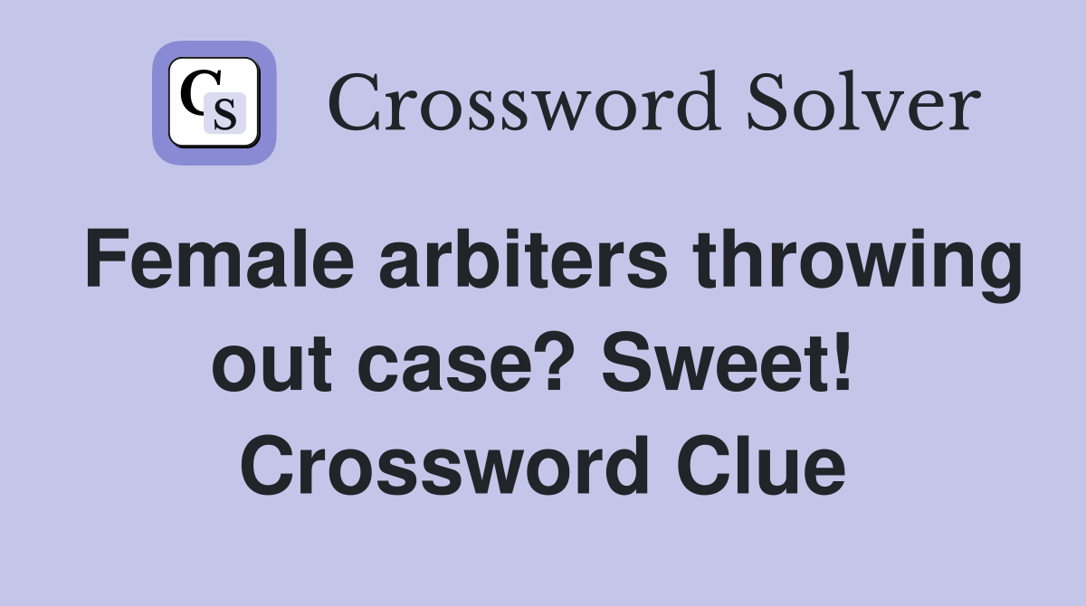 Female arbiters throwing out case? Sweet!  Crossword Clue