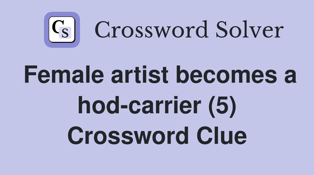 Female artist becomes a hod-carrier (5) Crossword Clue