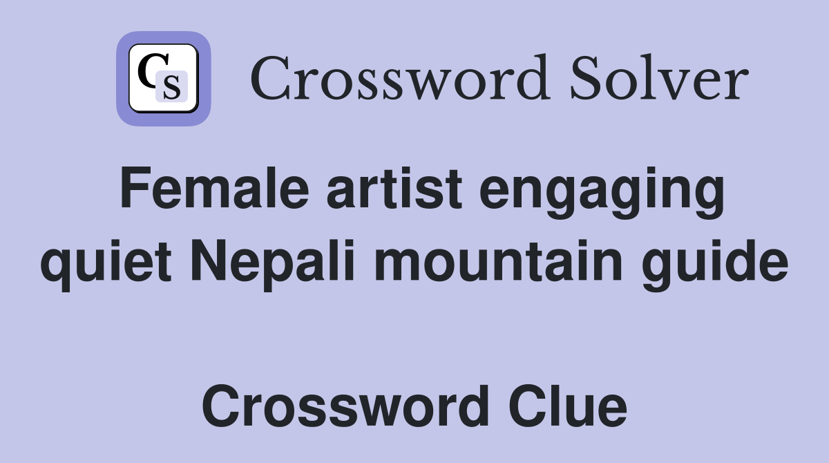 Female artist engaging quiet Nepali mountain guide  Crossword Clue