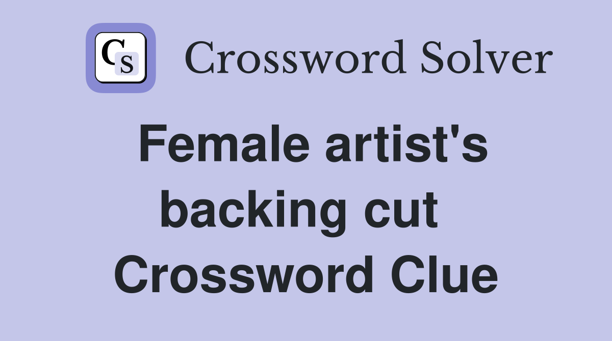 Female artist's backing cut  Crossword Clue