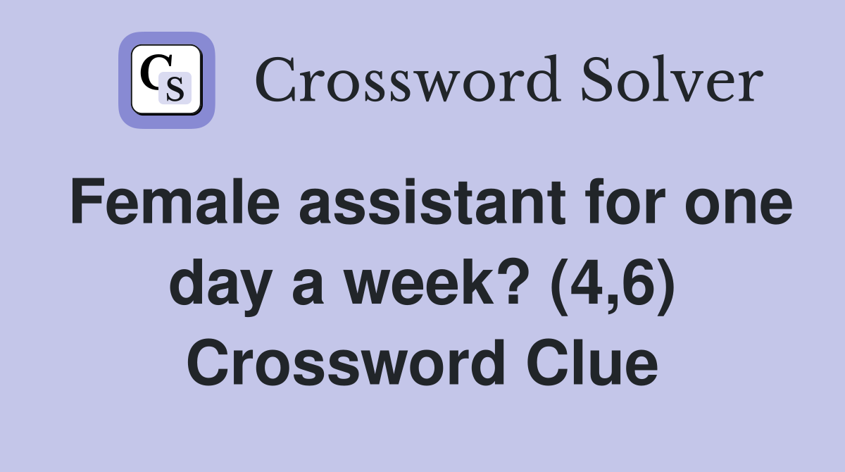 Female assistant for one day a week? (4,6) Crossword Clue