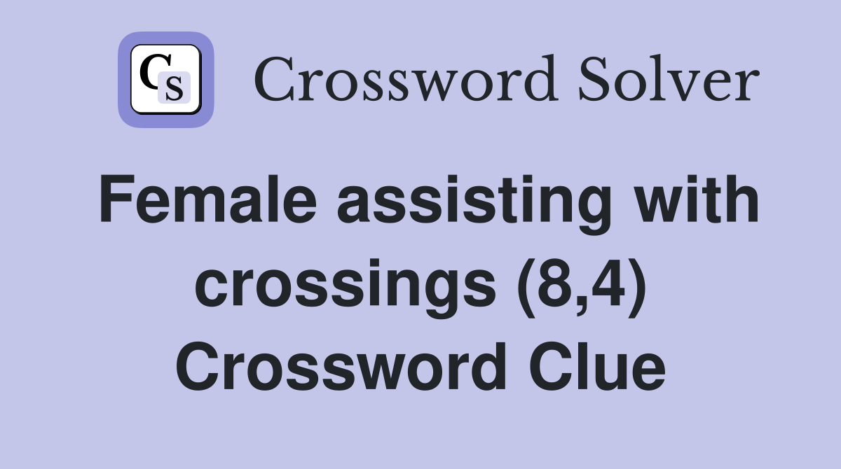 Female assisting with crossings (8,4) Crossword Clue