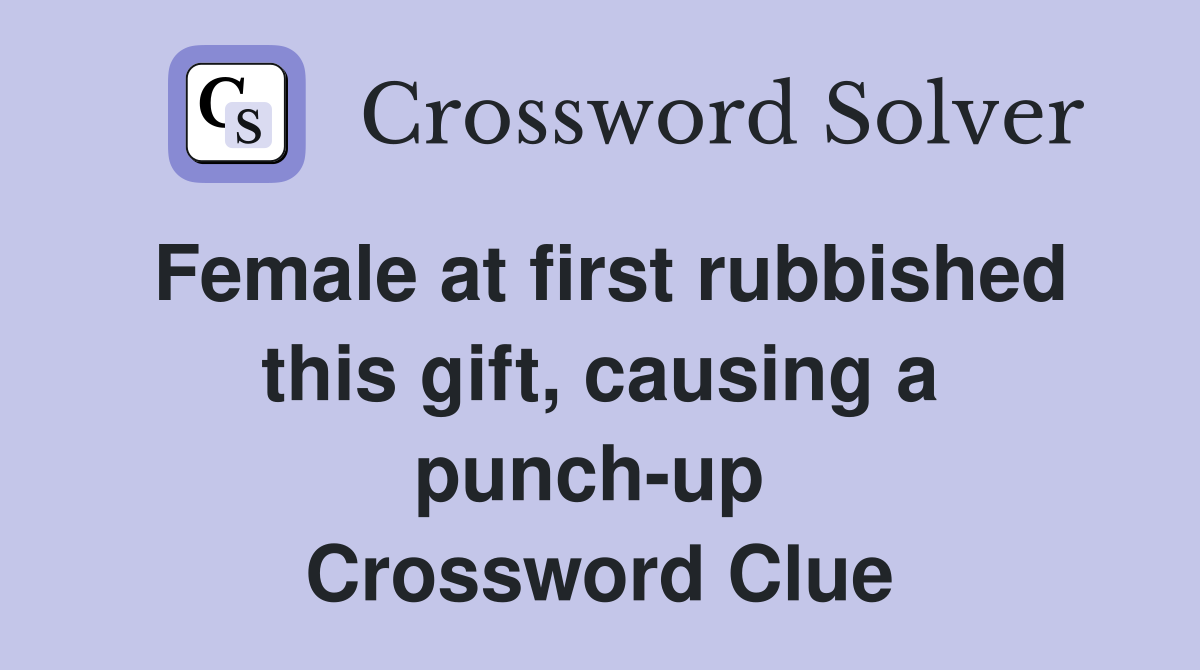 Female at first rubbished this gift, causing a punch-up  Crossword Clue