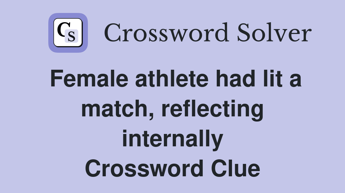 Female athlete had lit a match, reflecting internally Crossword Clue