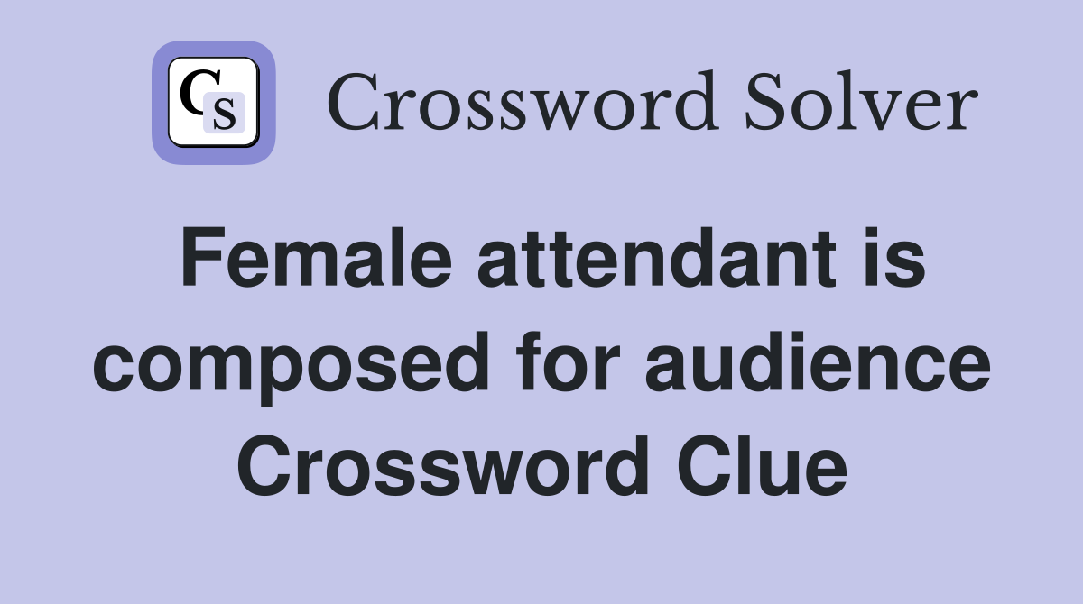 Female attendant is composed for audience Crossword Clue
