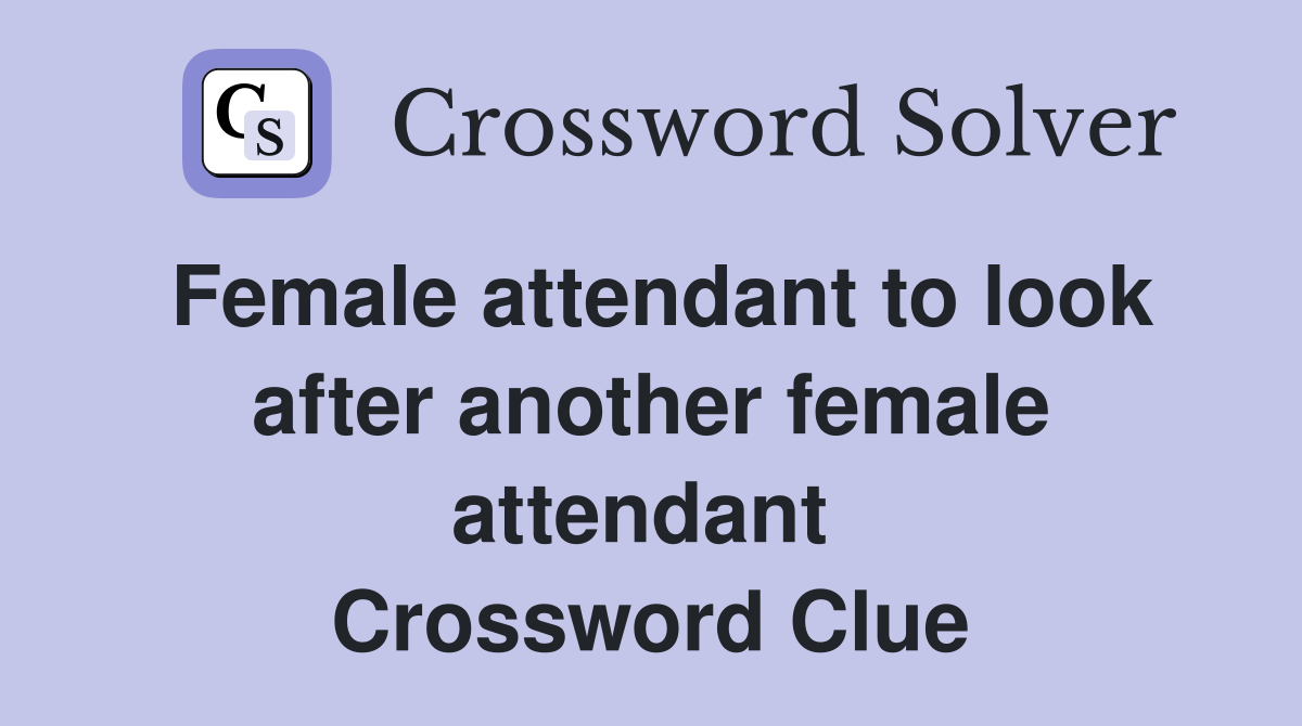 Female attendant to look after another female attendant  Crossword Clue