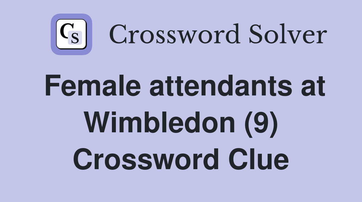 Female attendants at Wimbledon (9) Crossword Clue