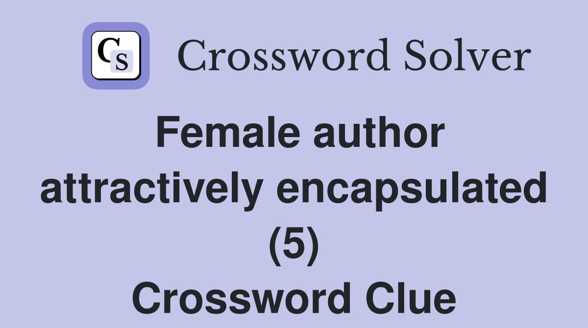 Female author attractively encapsulated (5) Crossword Clue
