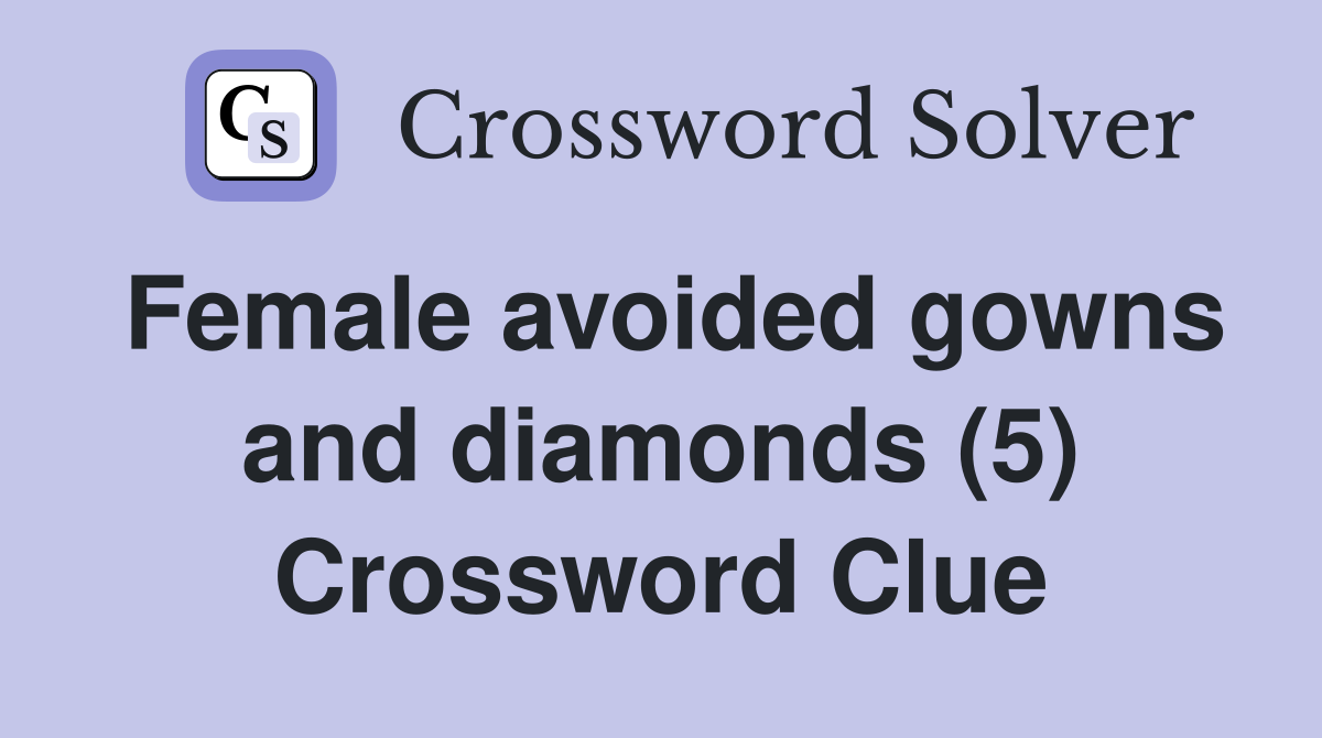 Female avoided gowns and diamonds (5) Crossword Clue