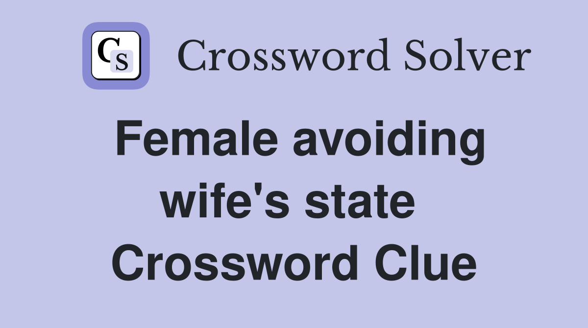 Female avoiding wife's state  Crossword Clue