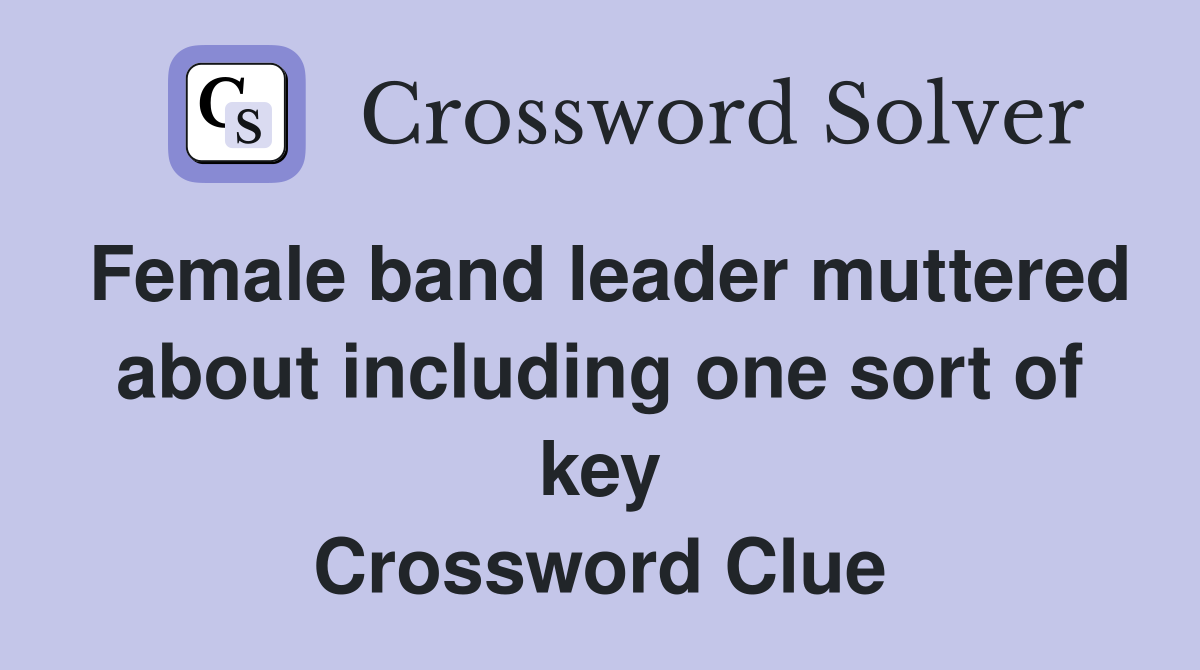Female band leader muttered about including one sort of key Crossword Clue