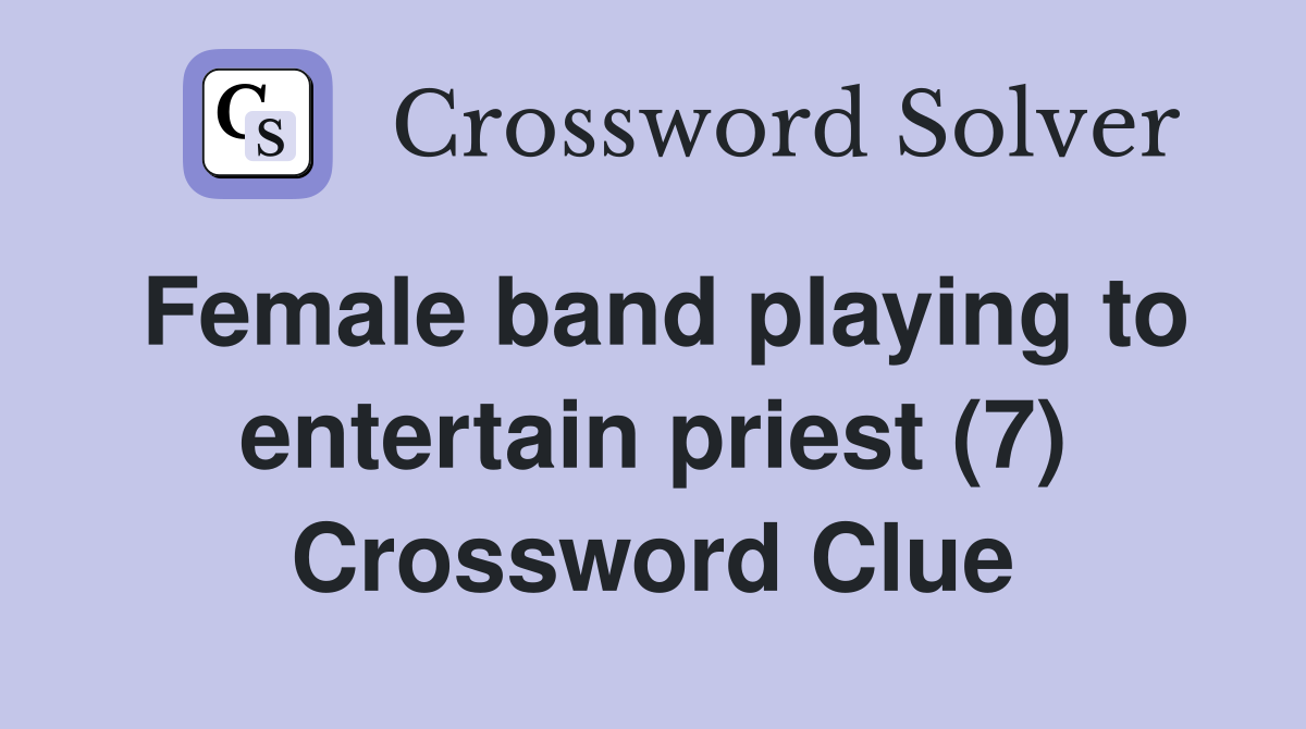 Female band playing to entertain priest (7) Crossword Clue