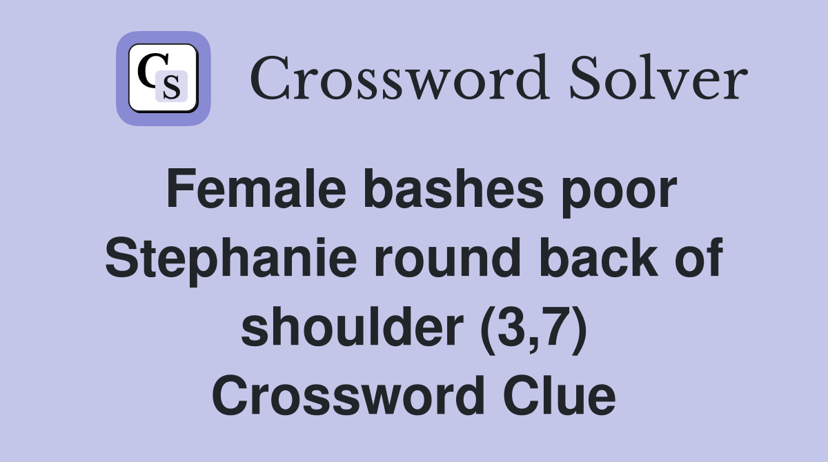 Female bashes poor Stephanie round back of shoulder (3,7) Crossword Clue