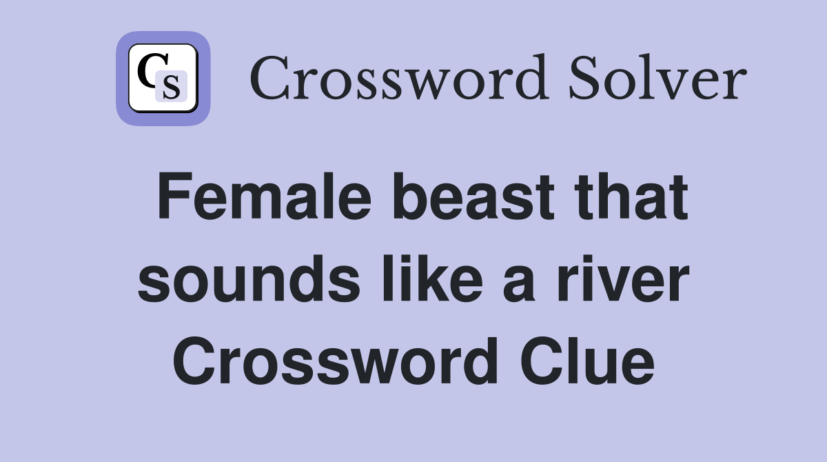 Female beast that sounds like a river Crossword Clue
