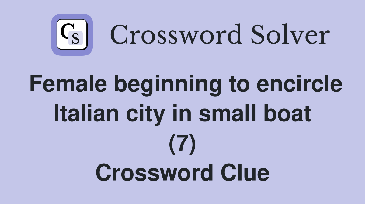 Female beginning to encircle Italian city in small boat (7) Crossword Clue