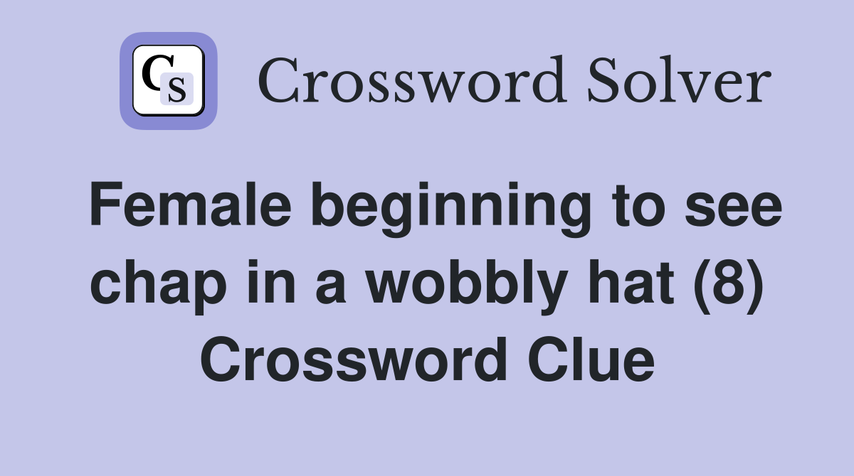 Female beginning to see chap in a wobbly hat (8) Crossword Clue