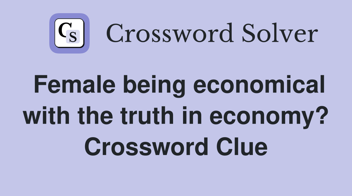 Female being economical with the truth in economy? Crossword Clue