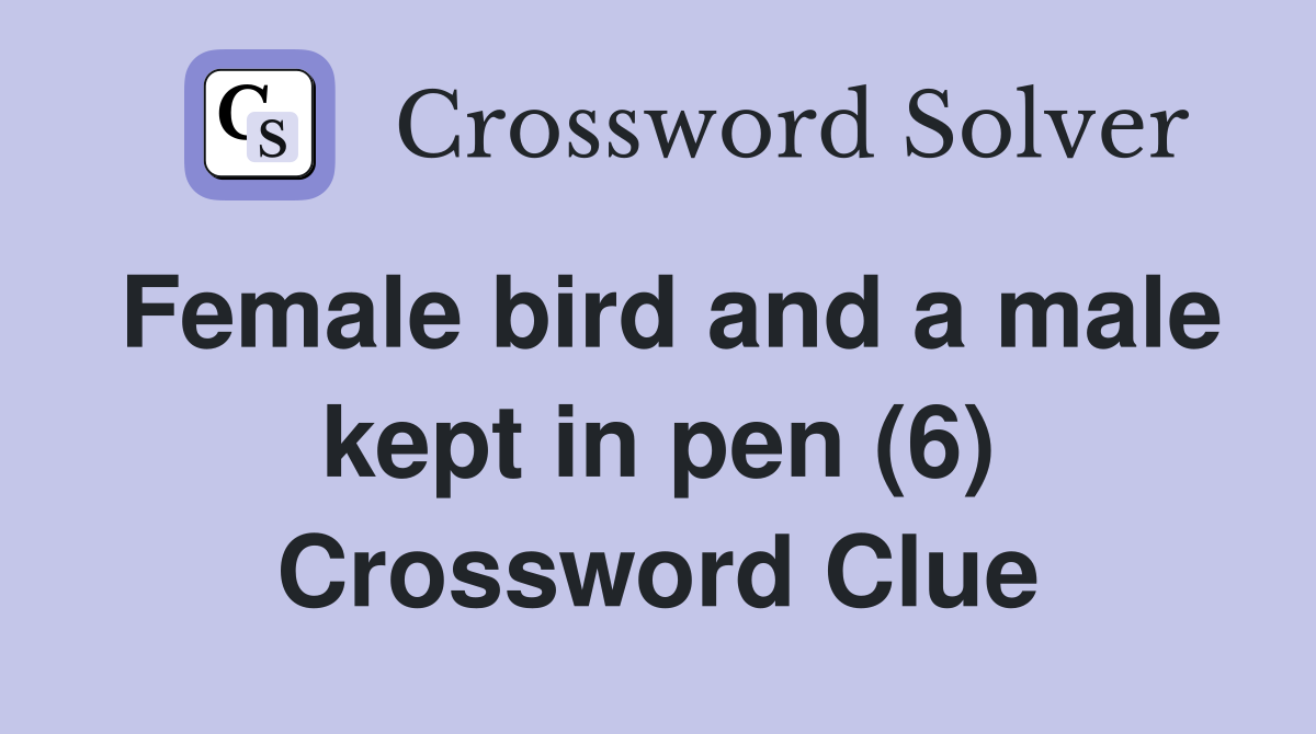 Female bird and a male kept in pen (6) Crossword Clue