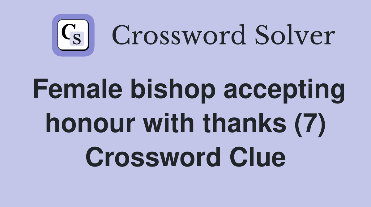 Female bishop accepting honour with thanks (7) Crossword Clue