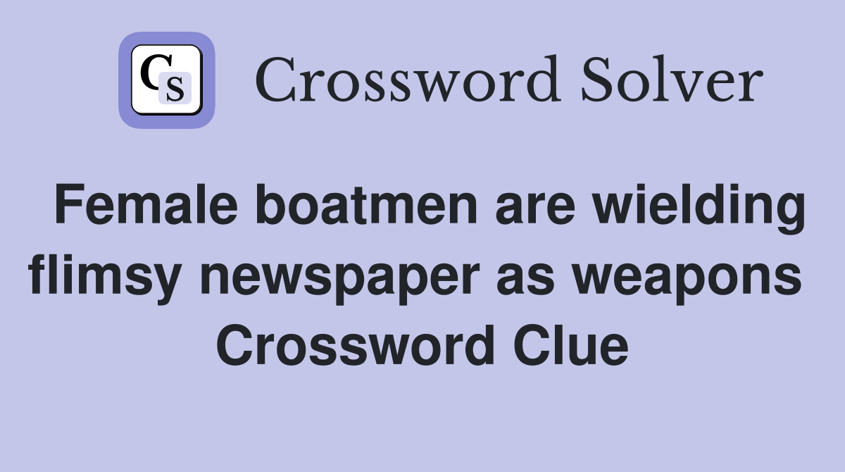 Female boatmen are wielding flimsy newspaper as weapons  Crossword Clue