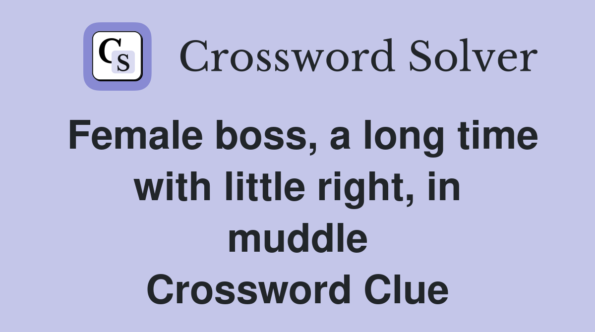 Female boss, a long time with little right, in muddle Crossword Clue