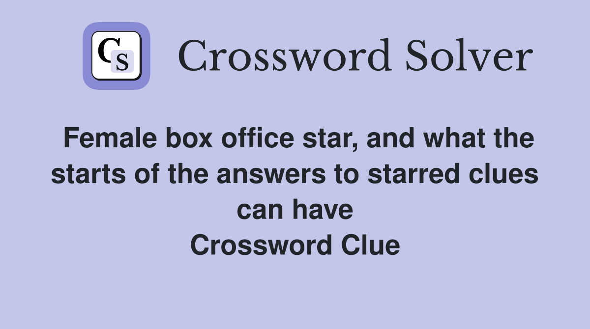 Female box office star, and what the starts of the answers to starred clues can have Crossword Clue