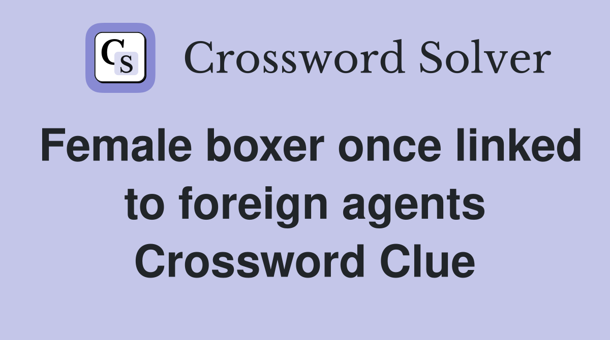 Female boxer once linked to foreign agents Crossword Clue