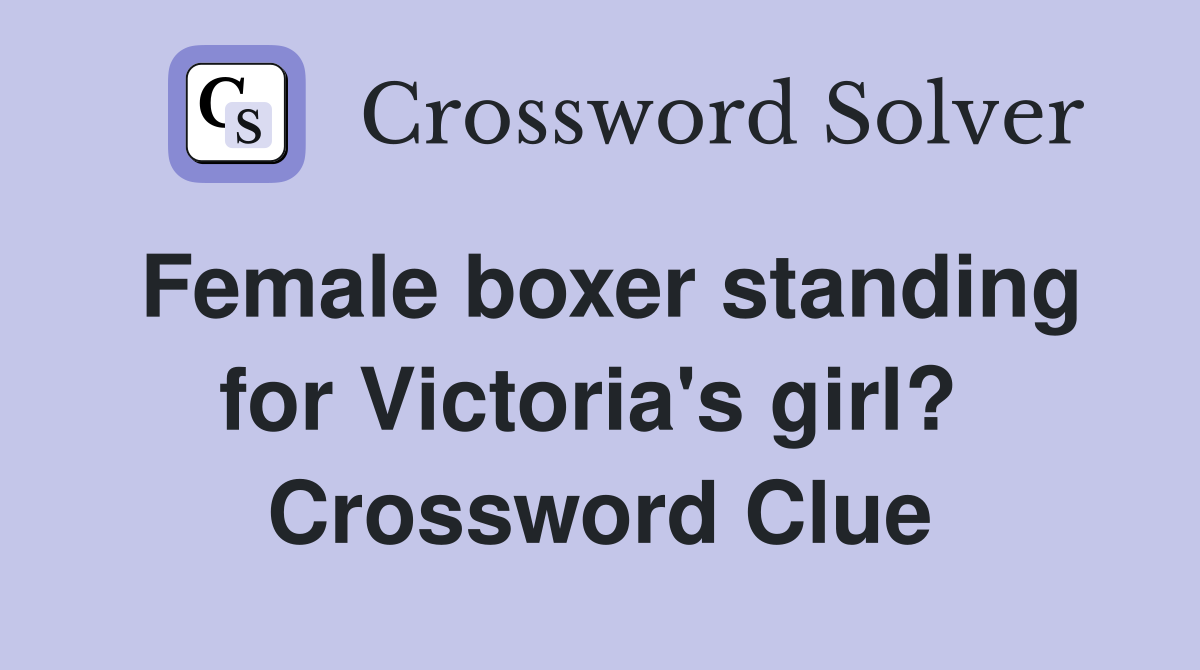 Female boxer standing for Victoria's girl?  Crossword Clue