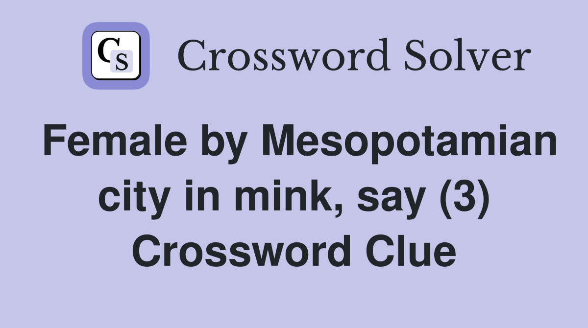 Female by Mesopotamian city in mink, say (3) Crossword Clue