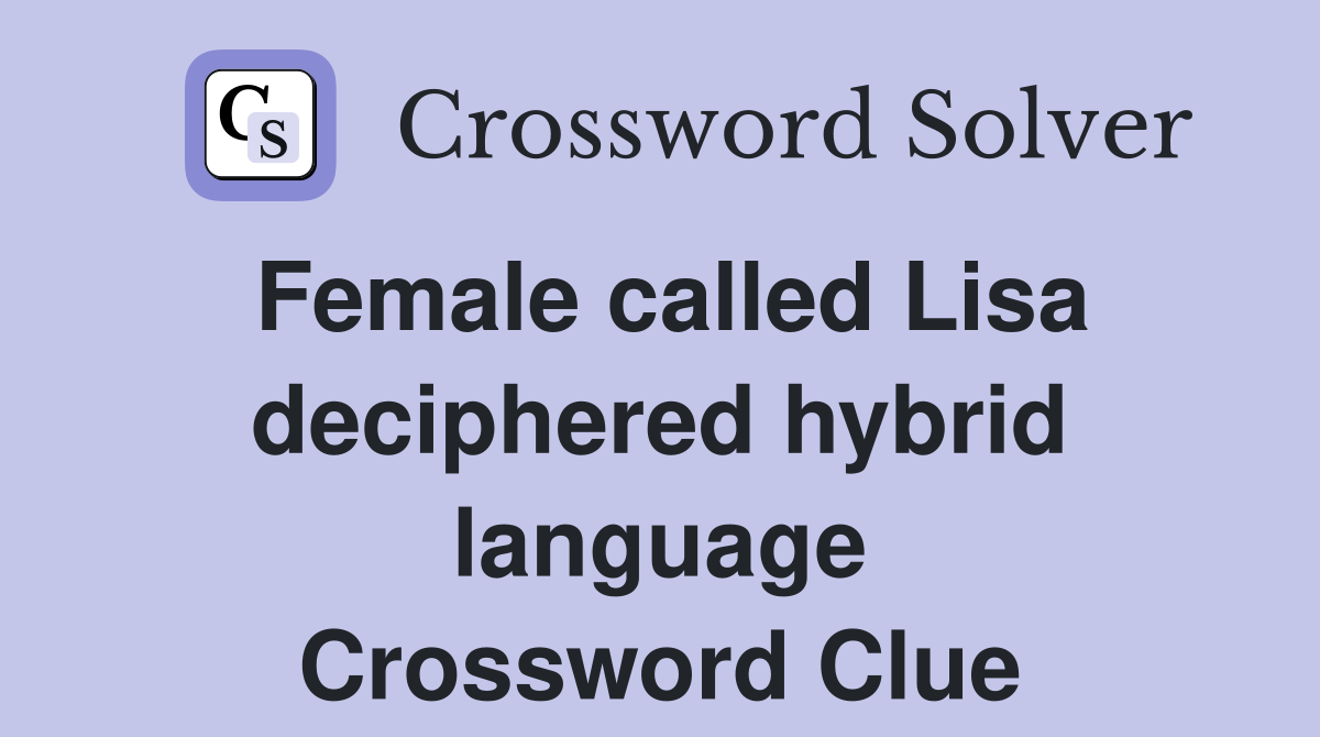 Female called Lisa deciphered hybrid language Crossword Clue