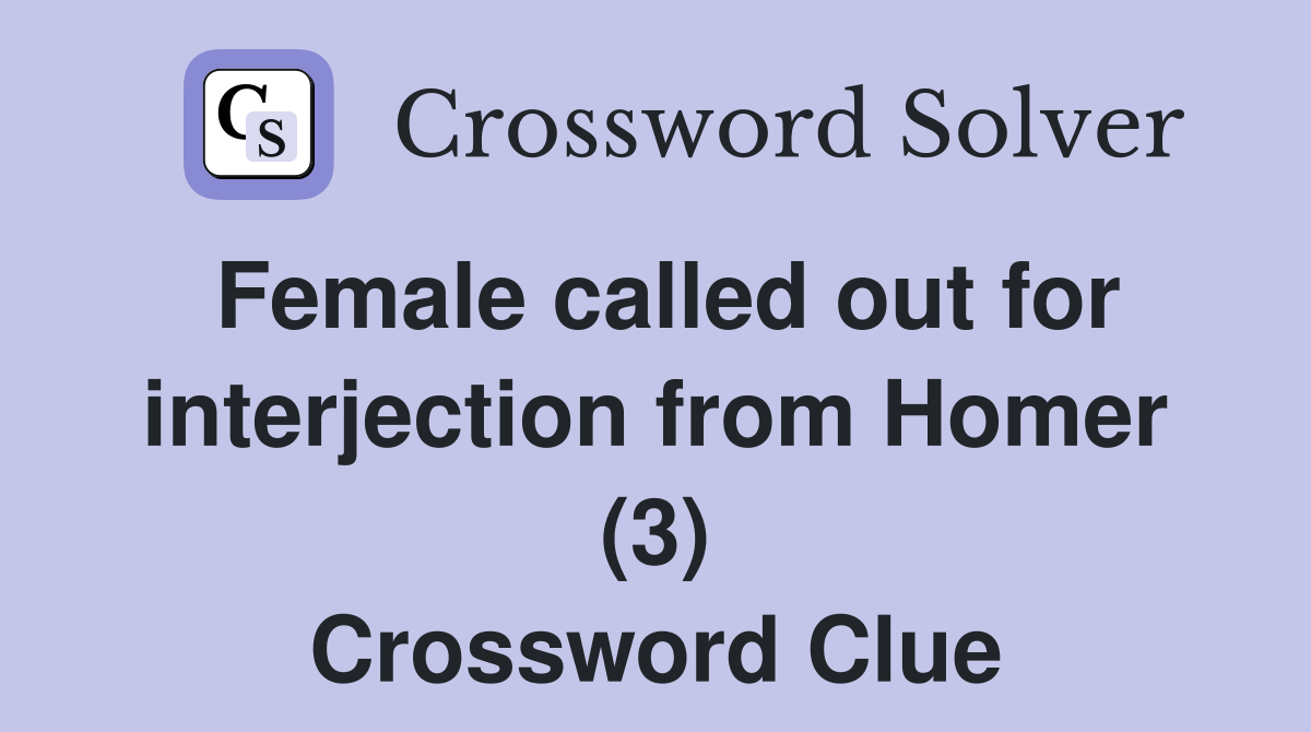 Female called out for interjection from Homer (3) Crossword Clue