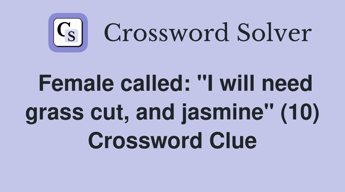 Female called: "I will need grass cut, and jasmine" (10) Crossword Clue