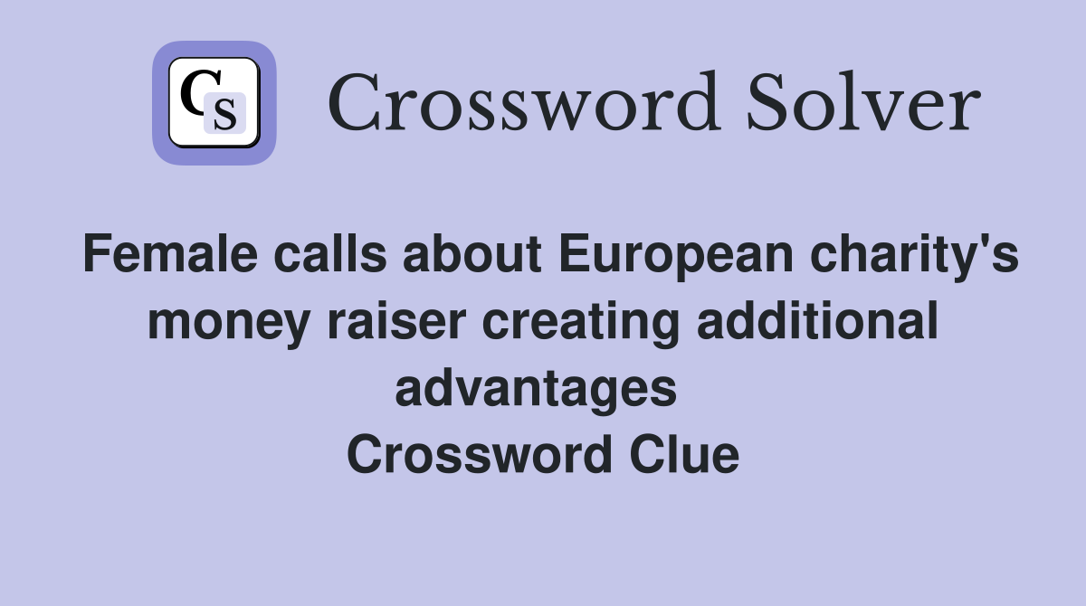Female calls about European charity's money raiser creating additional advantages  Crossword Clue