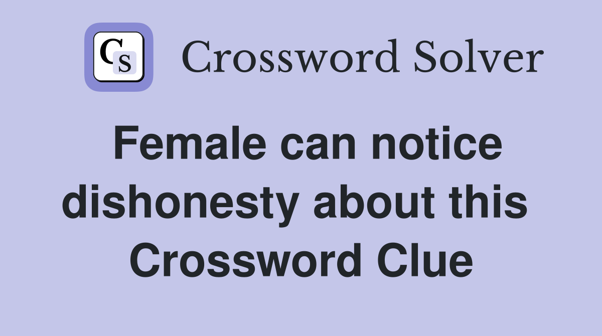Female can notice dishonesty about this  Crossword Clue