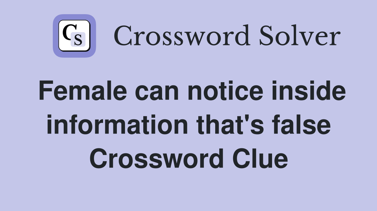 Female can notice inside information that's false Crossword Clue