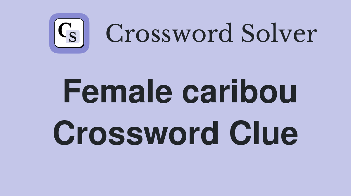 Female caribou Crossword Clue