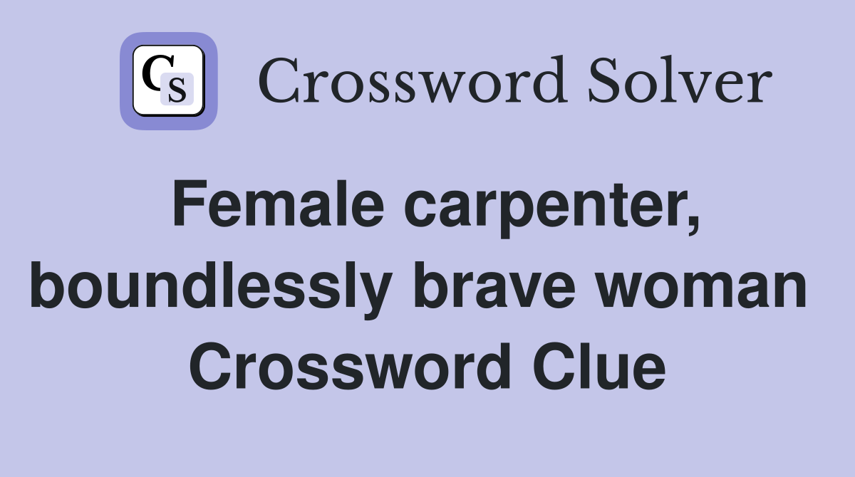 Female carpenter, boundlessly brave woman  Crossword Clue