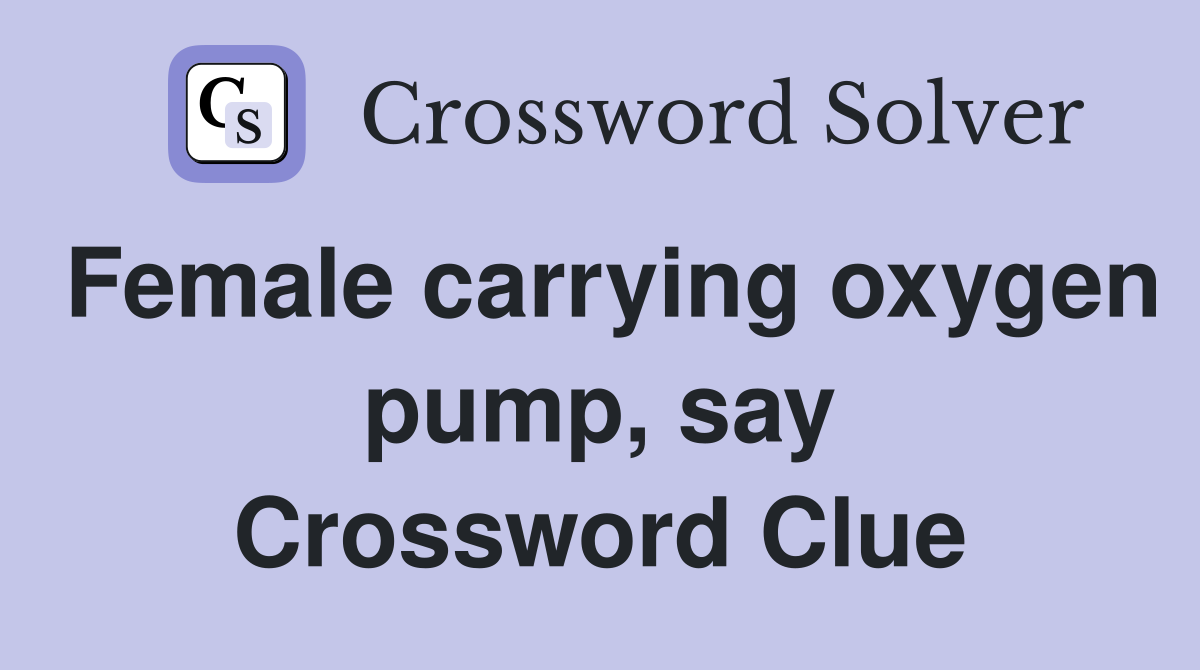 Female carrying oxygen pump, say Crossword Clue