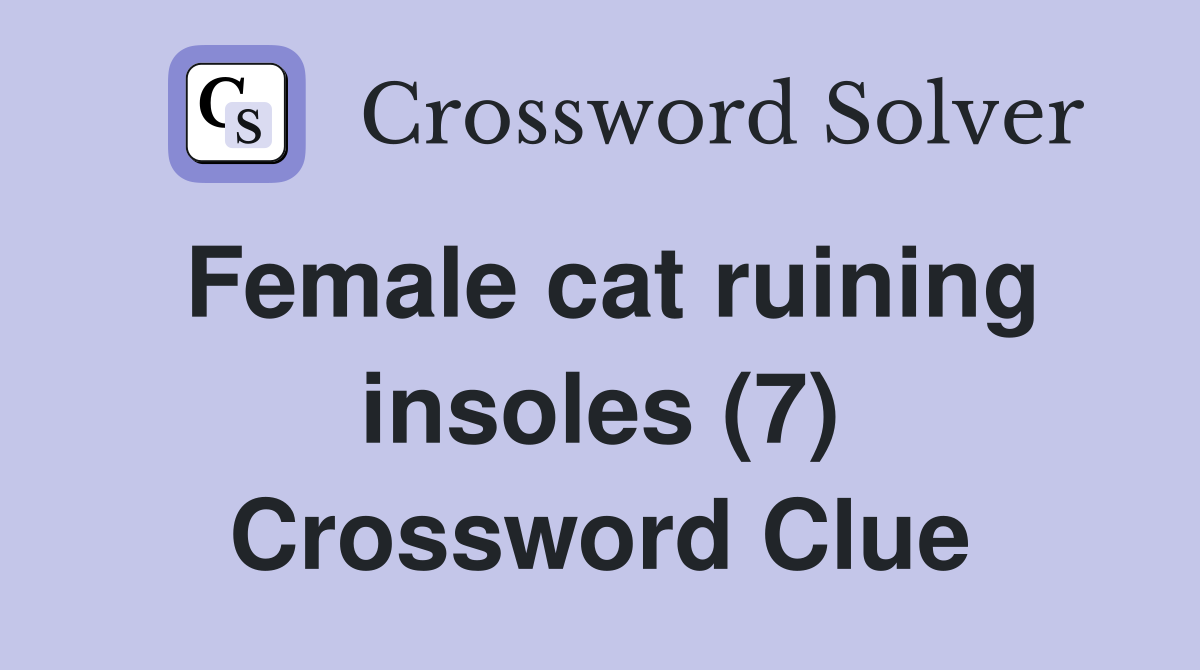 Female cat ruining insoles (7) Crossword Clue
