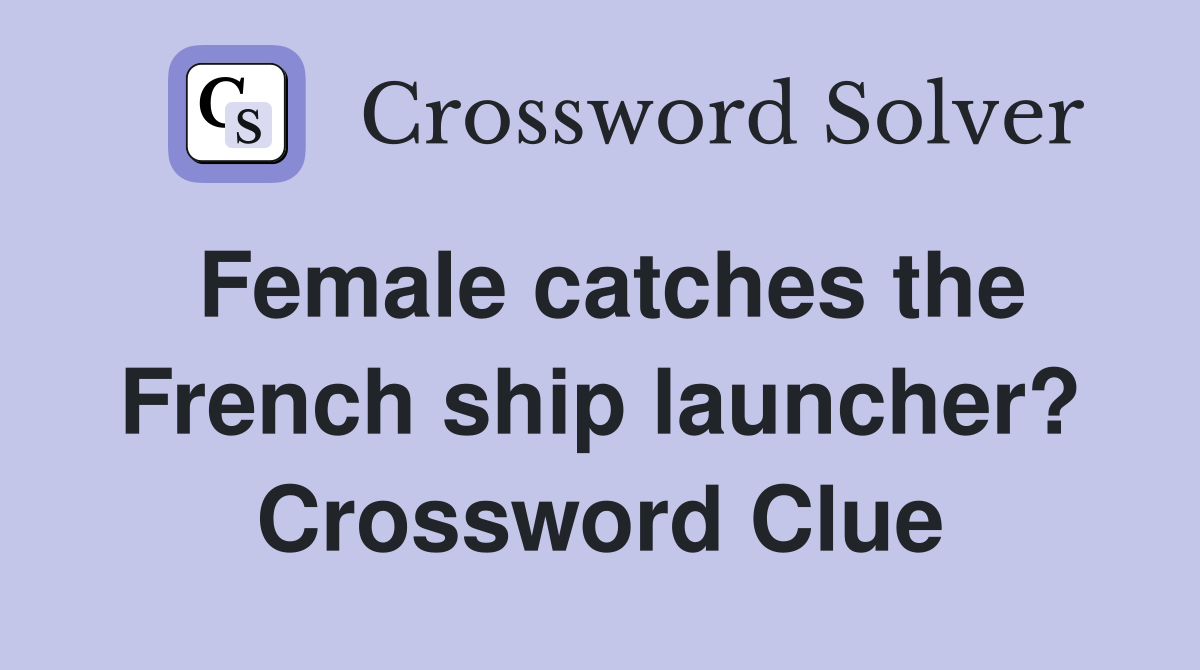Female catches the French ship launcher? Crossword Clue